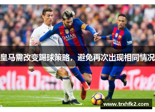 皇马需改变踢球策略，避免再次出现相同情况